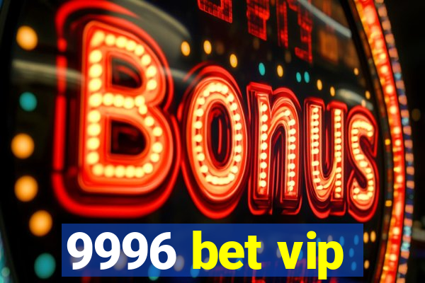 9996 bet vip